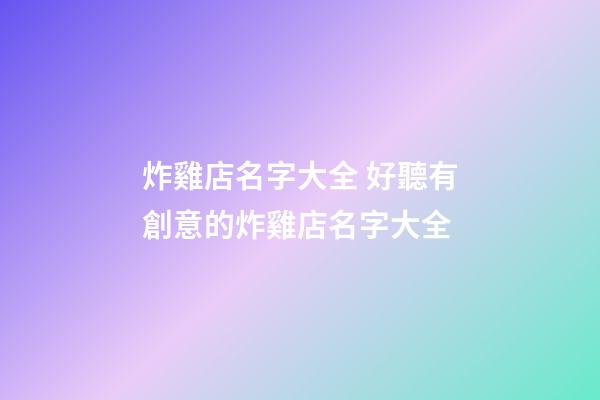 炸雞店名字大全 好聽有創意的炸雞店名字大全